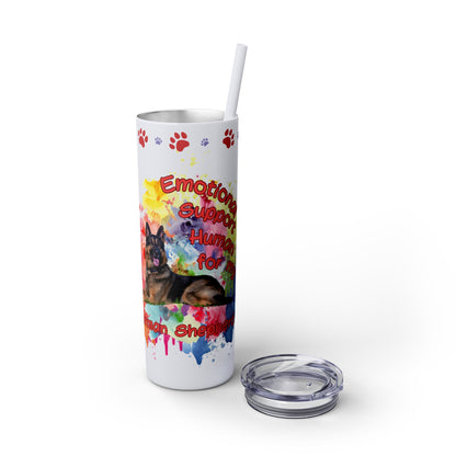 Emotional Support Human for my German Shepherd Skinny Tumbler