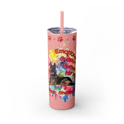 Emotional Support Human for my German Shepherd Skinny Tumbler