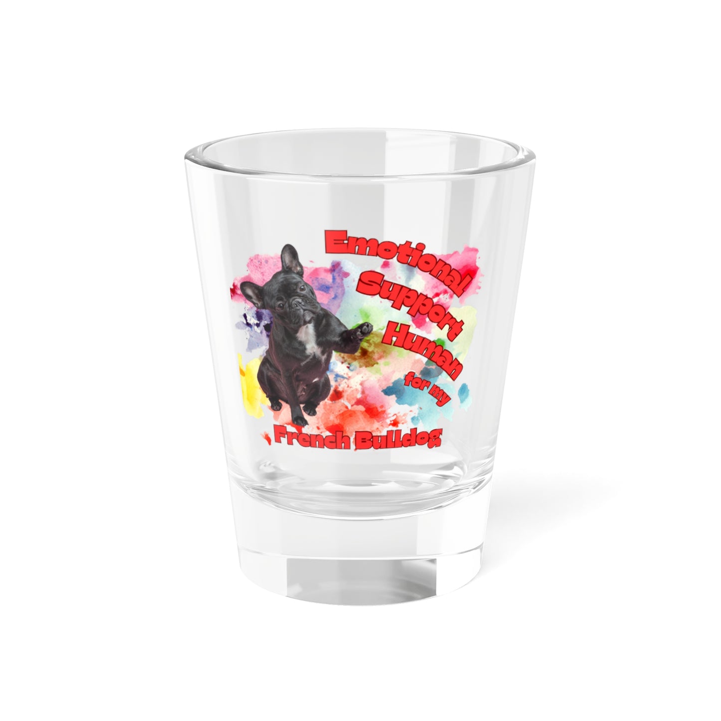 Emotional Support Human for my French Bulldog Shot Glass