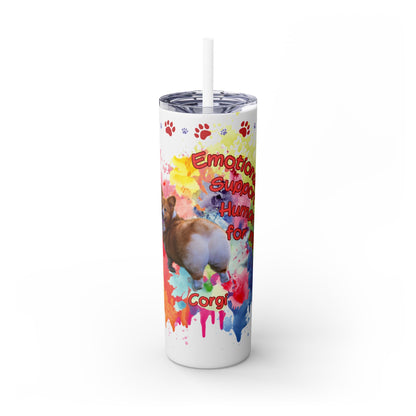 Emotional Support Human for my Corgi Skinny Tumbler with Straw
