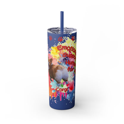 Emotional Support Human for my Corgi Skinny Tumbler with Straw