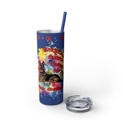 Emotional Support Human for my German Shepherd Skinny Tumbler