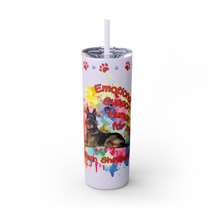 Emotional Support Human for my German Shepherd Skinny Tumbler